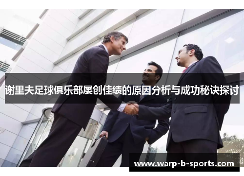 谢里夫足球俱乐部屡创佳绩的原因分析与成功秘诀探讨 谢里夫足球俱乐部屡创佳绩的原因分析与成功秘诀探讨