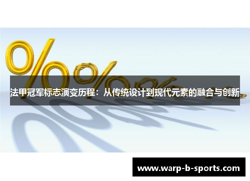 法甲冠军标志演变历程：从传统设计到现代元素的融合与创新