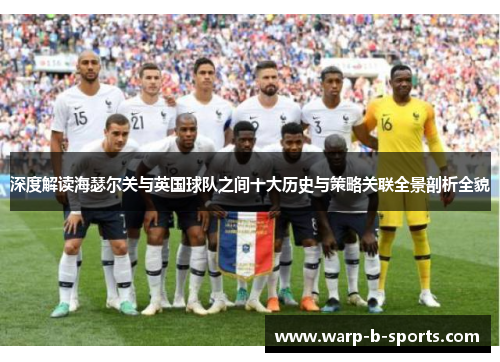 深度解读海瑟尔关与英国球队之间十大历史与策略关联全景剖析全貌