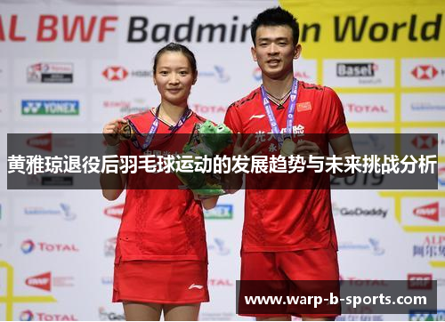 黄雅琼退役后羽毛球运动的发展趋势与未来挑战分析