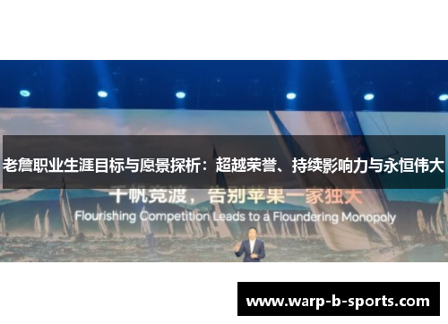 老詹职业生涯目标与愿景探析：超越荣誉、持续影响力与永恒伟大