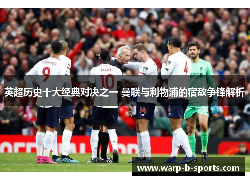 英超历史十大经典对决之一 曼联与利物浦的宿敌争锋解析