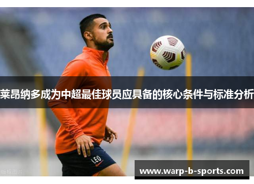 莱昂纳多成为中超最佳球员应具备的核心条件与标准分析