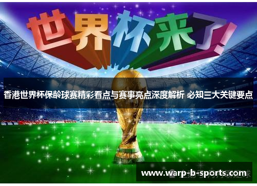 香港世界杯保龄球赛精彩看点与赛事亮点深度解析 必知三大关键要点