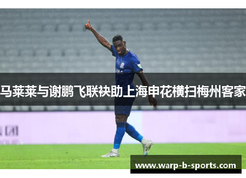 马莱莱与谢鹏飞联袂助上海申花横扫梅州客家